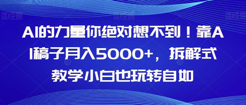 图片[1]-AI的力量你绝对想不到！学会AI稿子月入5000+，拆解式教学小白也玩转自如-阿灿说钱