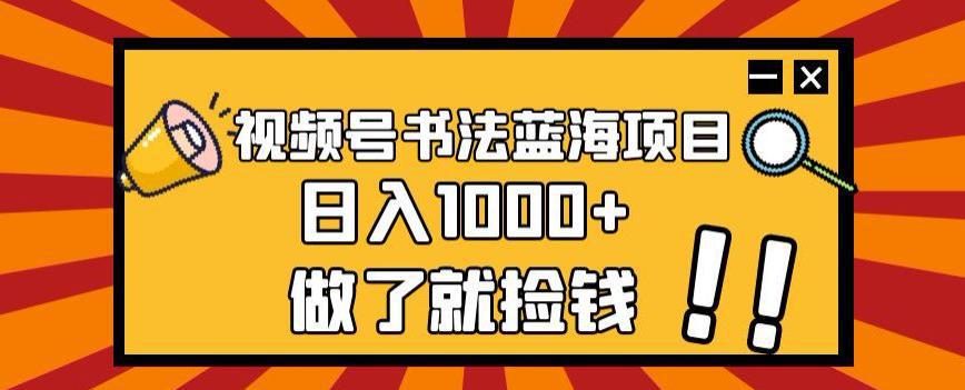 图片[1]-视频号书法蓝海项目，日入1000+的秘密-阿灿说钱