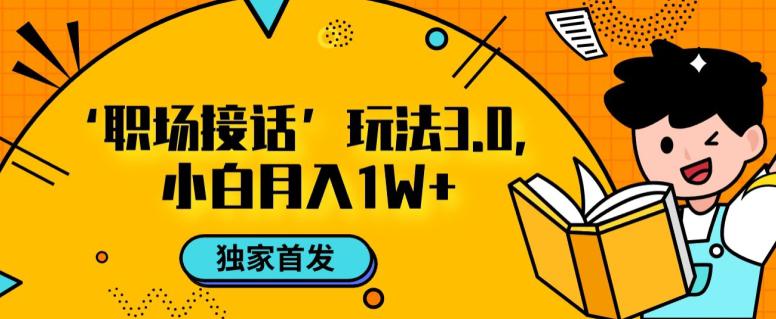 图片[1]-职场接话3.0玩法，小白易上手，暴力变现月入1W【揭秘】-阿灿说钱