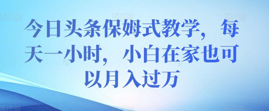 图片[1]-今日头条保姆式教学，小白在家每天一小时月入过万【视频教程】-阿灿说钱
