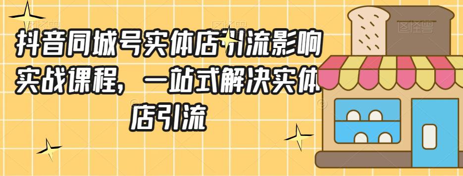 图片[1]-抖音同城号实体店引流实战课程：一站式掌握营销技巧-阿灿说钱