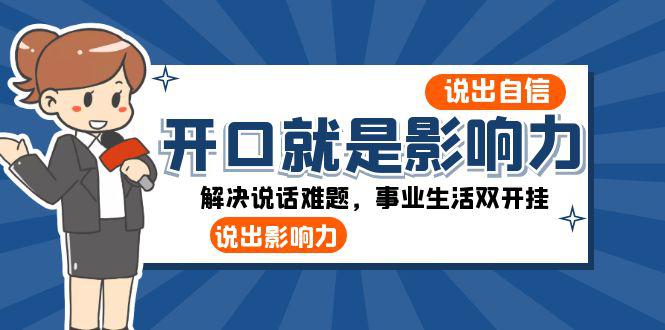 图片[1]-开口-就是影响力：自信说话，事业生活双开挂，一周收入50000+-阿灿说钱