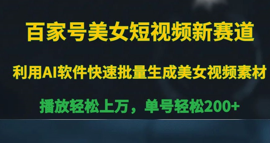 百家号美女短视频新赛道，播放轻松上万，单号轻松200+【揭秘】-吉井万事屋资源网