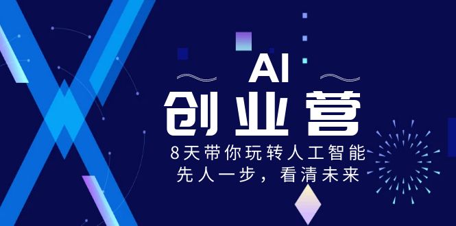 图片[1]-AI-创业营，8天带你玩转人工智能，先人一步，看清未来！-阿灿说钱