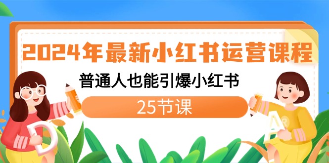 【25课时】2024年新版小红书运营教程：普通人也能引爆小红书-吉井万事屋资源网