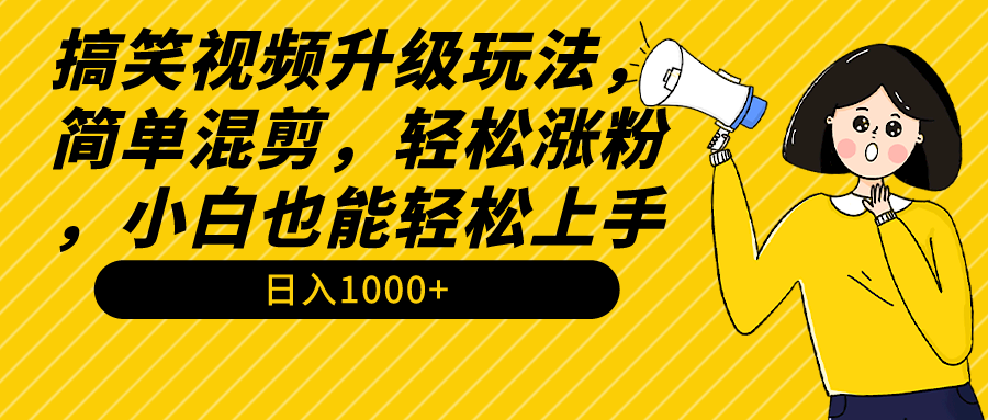 图片[1]-搞笑视频升级玩法，简单混剪，轻松涨粉，小白也能上手，日入1000+教程+素材-阿灿说钱