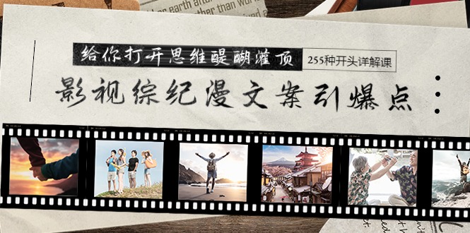 影视综纪漫文案引爆点，给你打开思维醍醐灌顶+255种开头详解课（26节）-吉井万事屋资源网