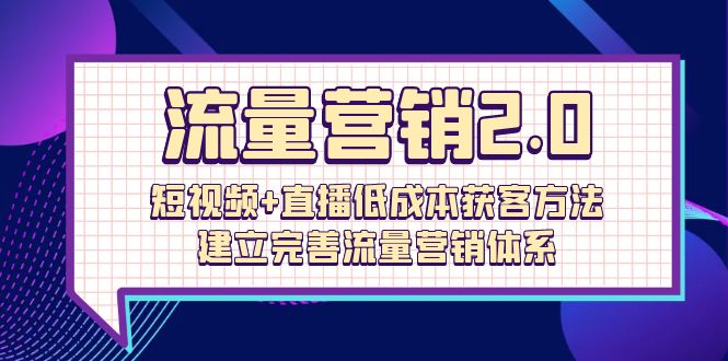 图片[1]-流量-营销2.0：短视频+直播低成本获客方法，建立完善流量营销体系（72节）-阿灿说钱