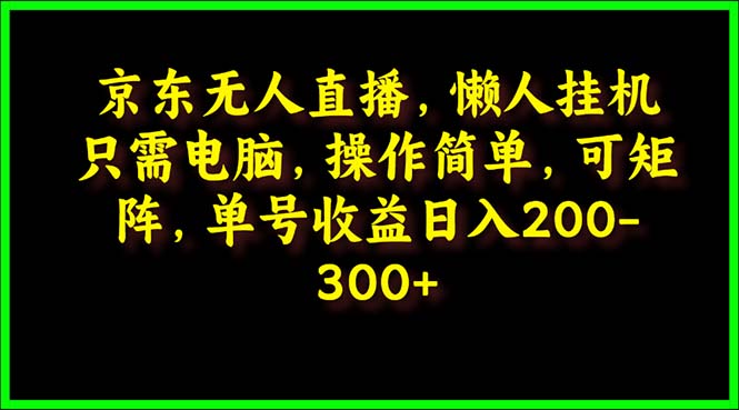 图片[1]-京东无人直播课：电脑挂机，操作简单，懒人专属，可矩阵操作 单号日入200-300-阿灿说钱