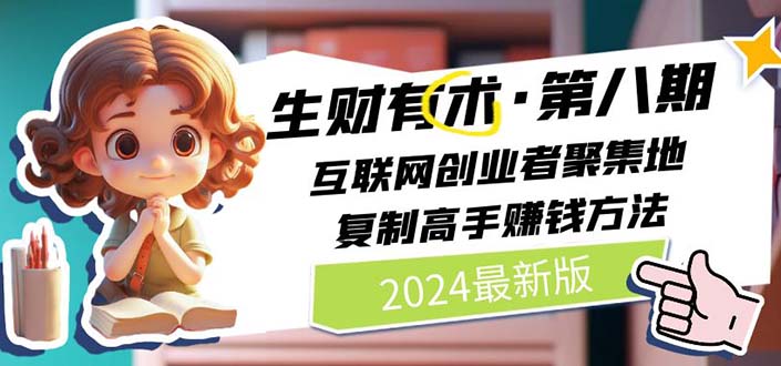 2024生财有术·第八期 互联网创业者聚集地，复制高手赚钱方法(5月9日更新)-吉井万事屋资源网