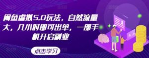 闲鱼虚拟5.0玩法,自然流量大,几小时即可出单,一部手机开启副业-吉井万事屋资源网