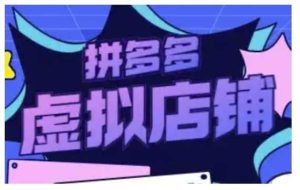 拼多多虚拟类目玩法实操,做虚拟店铺,重在实操-吉井万事屋资源网