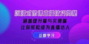 沉浸式录课直播技巧揭秘:涵盖提升篇与实操篇, 让你轻松成为直播达人-吉井万事屋资源网