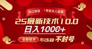 2025年淘宝无人直播带货10.0,全新技术,不违规,不封号,纯小白操作,日入1000+-吉井万事屋资源网