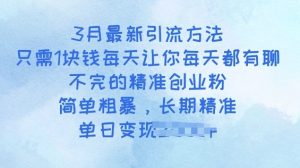 3月最新引流方法,只需1块钱每天让你每天都有聊不完的精准创业粉,简单粗暴,长期精准-吉井万事屋资源网