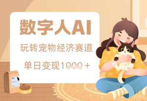 用AI数字人玩转宠物经济赛道,单日变现多张的玩法-吉井万事屋资源网