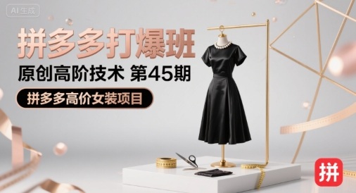 拼多多打爆班原创高阶技术第45期，拼多多高价女装项目 -1