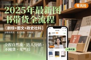 2025年最新图书带货全流程,剧综+图文+政史社科,全程自然流,达人分销,不囤货,无售后-吉井万事屋资源网