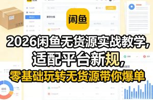 2026闲鱼无货源实战教学，适配平台新规，零基础玩转无货源带你爆单-吉井万事屋资源网